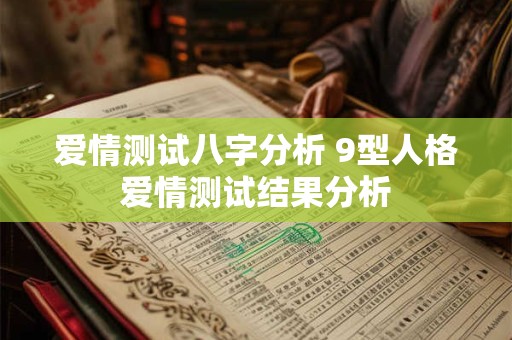 爱情测试八字分析 9型人格爱情测试结果分析