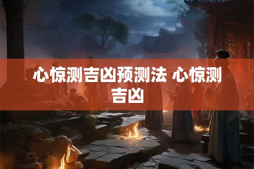 心惊测吉凶预测法 心惊测吉凶