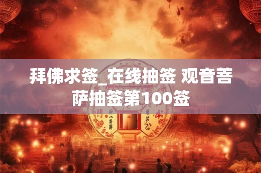 拜佛求签_在线抽签 观音菩萨抽签第100签