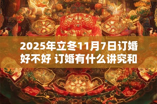 2025年立冬11月7日订婚好不好 订婚有什么讲究和礼数