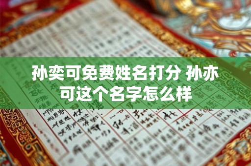 孙奕可免费姓名打分 孙亦可这个名字怎么样