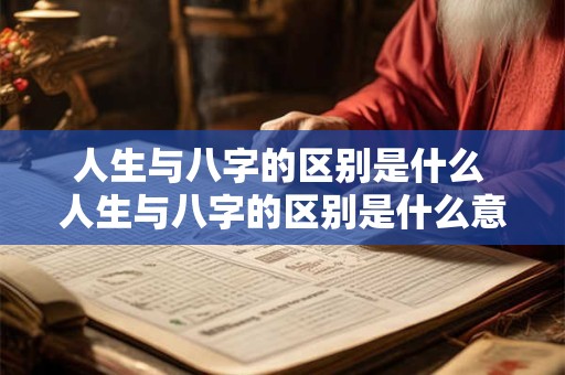 人生与八字的区别是什么 人生与八字的区别是什么意思