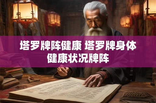 塔罗牌阵健康 塔罗牌身体健康状况牌阵