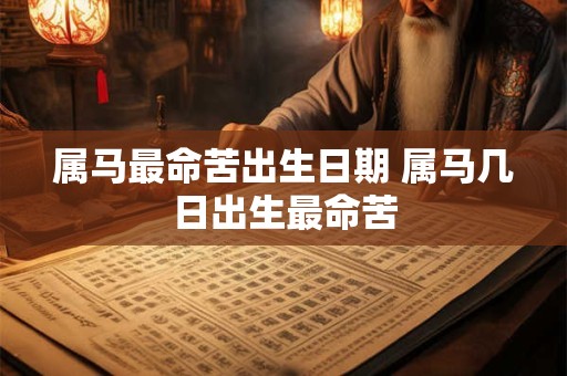 属马最命苦出生日期 属马几日出生最命苦