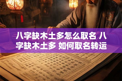八字缺木土多怎么取名 八字缺木土多 如何取名转运