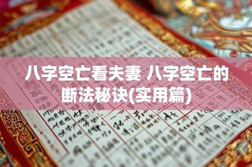八字空亡看夫妻 八字空亡的断法秘诀(实用篇)