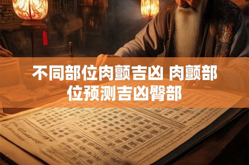 不同部位肉颤吉凶 肉颤部位预测吉凶臀部
