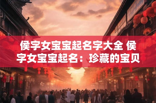 侯字女宝宝起名字大全 侯字女宝宝起名:珍藏的宝贝 侯字女宝宝起名字大全 侯字女宝宝起名:珍藏的宝贝