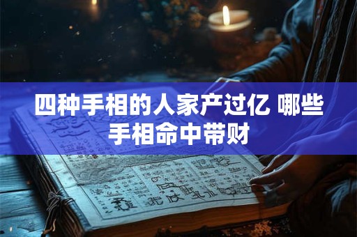 四种手相的人家产过亿 哪些手相命中带财