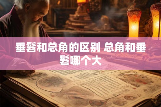 垂髫和总角的区别 总角和垂髫哪个大