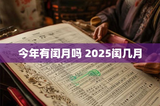 今年有闰月吗 2025闰几月 今年有闰月吗 2025闰几月