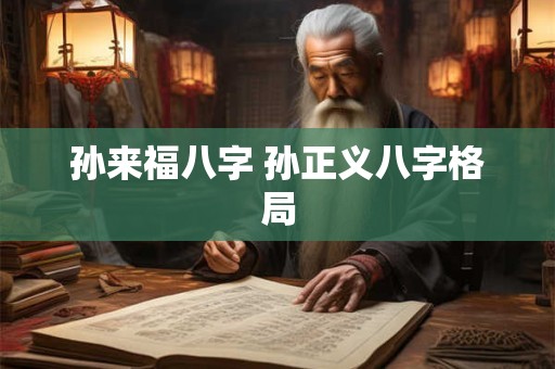 孙来福八字 孙正义八字格局