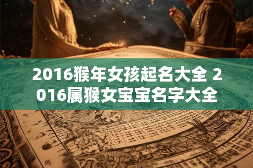2016猴年女孩起名大全 2016属猴女宝宝名字大全