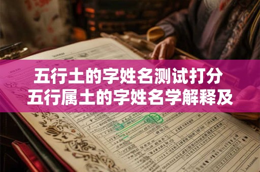 五行土的字姓名测试打分 五行属土的字姓名学解释及五行属土的名字大全