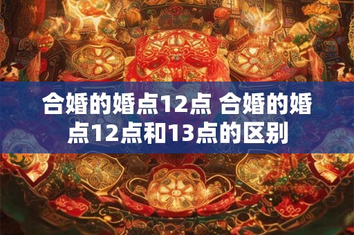 合婚的婚点12点 合婚的婚点12点和13点的区别