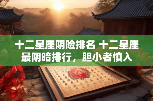 十二星座阴险排名 十二星座最阴暗排行，胆小者慎入