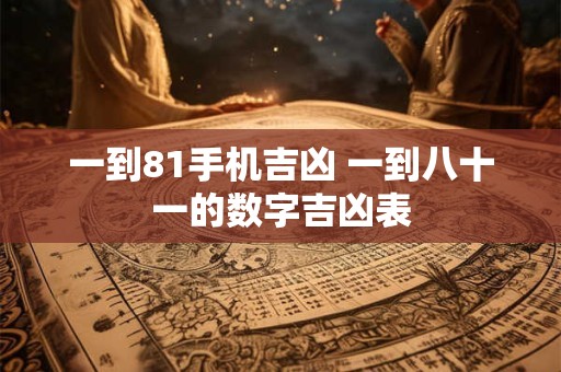 一到81手机吉凶 一到八十一的数字吉凶表