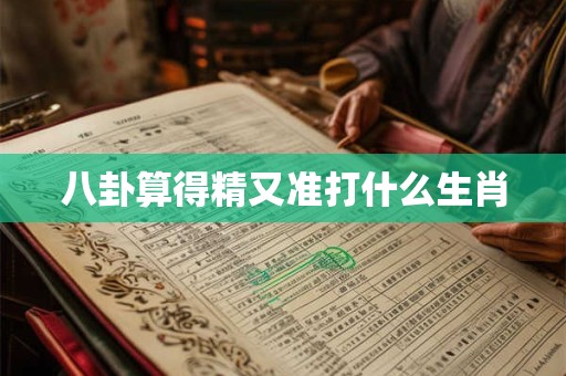 八卦算得精又准打什么生肖