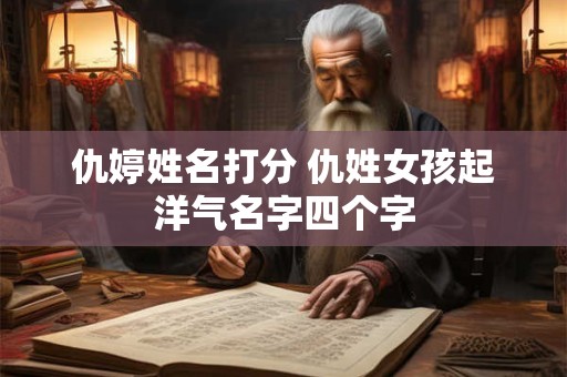 仇婷姓名打分 仇姓女孩起洋气名字四个字