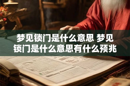 梦见锁门是什么意思 梦见锁门是什么意思有什么预兆解梦