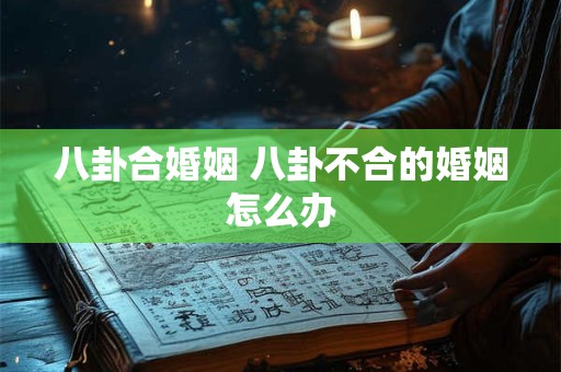 八卦合婚姻 八卦不合的婚姻怎么办