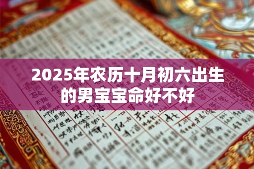 2025年农历十月初六出生的男宝宝命好不好