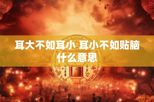 耳大不如耳小 耳小不如贴脑什么意思