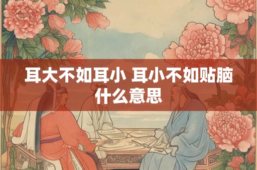 耳大不如耳小 耳小不如贴脑什么意思