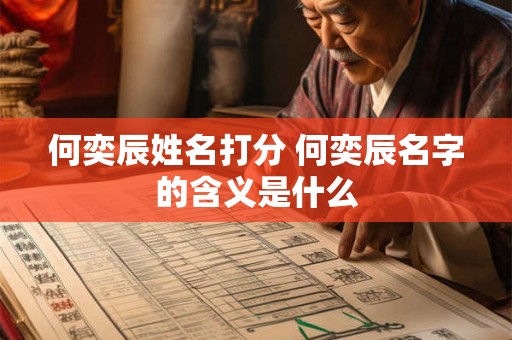 何奕辰姓名打分 何奕辰名字的含义是什么