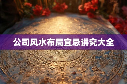 公司风水布局宜忌讲究大全