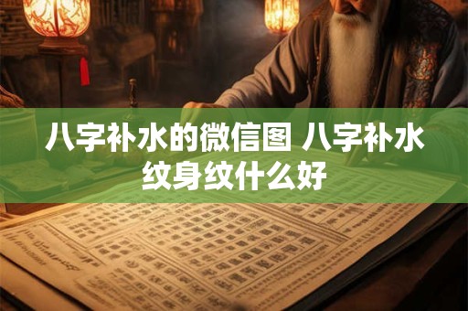 八字补水的微信图 八字补水纹身纹什么好