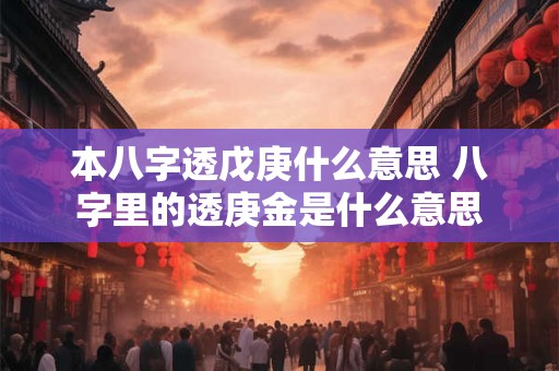 本八字透戊庚什么意思 八字里的透庚金是什么意思