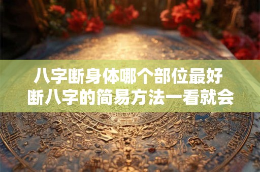 八字断身体哪个部位最好 断八字的简易方法一看就会