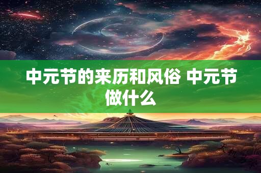 中元节的来历和风俗 中元节做什么