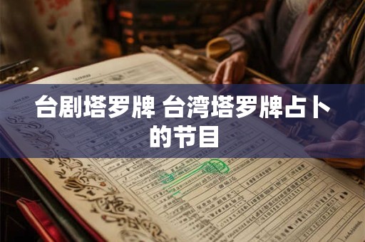 台剧塔罗牌 台湾塔罗牌占卜的节目