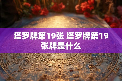 塔罗牌第19张 塔罗牌第19张牌是什么