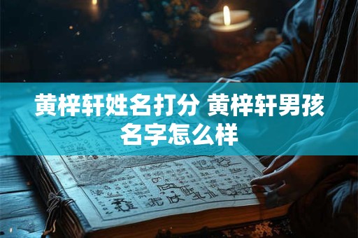 黄梓轩姓名打分 黄梓轩男孩名字怎么样