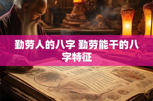 勤劳人的八字 勤劳能干的八字特征