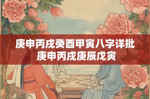 庚申丙戌癸酉甲寅八字详批 庚申丙戌庚辰戊寅