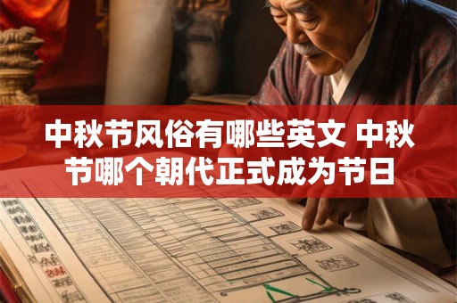 中秋节风俗有哪些英文 中秋节哪个朝代正式成为节日 中秋节风俗有哪些英文 中秋节哪个朝代正式成为节日