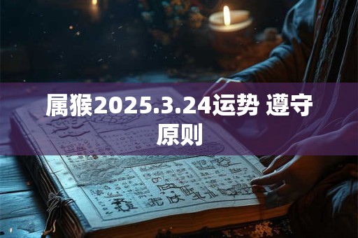 属猴2025.3.24运势 遵守原则