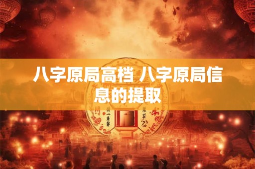八字原局高档 八字原局信息的提取