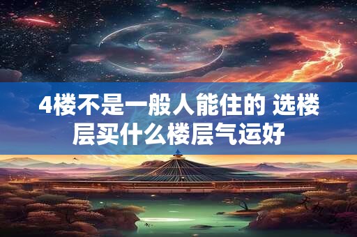 4楼不是一般人能住的 选楼层买什么楼层气运好