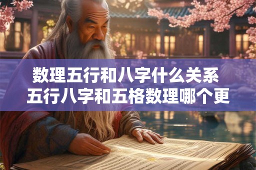 数理五行和八字什么关系 五行八字和五格数理哪个更重要