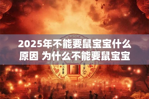 2025年不能要鼠宝宝什么原因 为什么不能要鼠宝宝