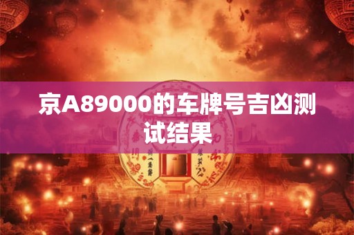京A89000的车牌号吉凶测试结果
