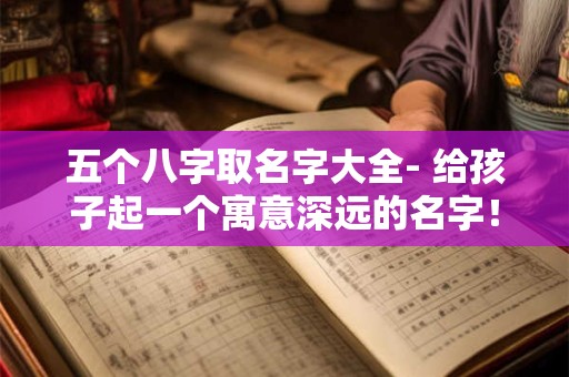 五个八字取名字大全- 给孩子起一个寓意深远的名字！