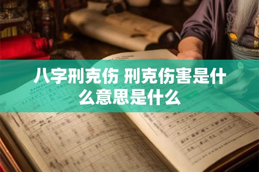 八字刑克伤 刑克伤害是什么意思是什么