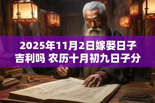 2025年11月2日嫁娶日子吉利吗 农历十月初九日子分析