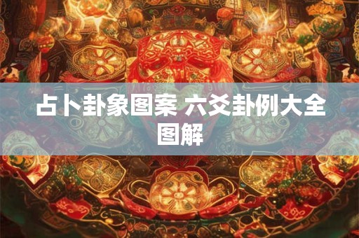 占卜卦象图案 六爻卦例大全图解